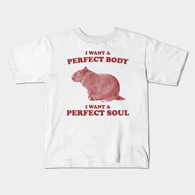 Capybara i want a perfect body i want a perfect soul Shirt, Funny Capybara Meme Kids T-Shirt by ILOVEY2K